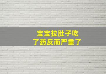 宝宝拉肚子吃了药反而严重了