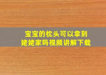 宝宝的枕头可以拿到姥姥家吗视频讲解下载