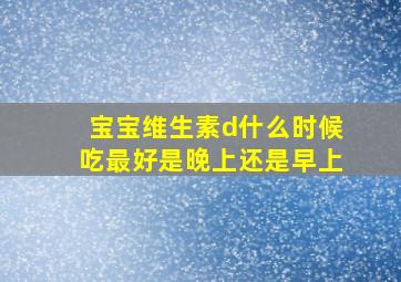 宝宝维生素d什么时候吃最好是晚上还是早上