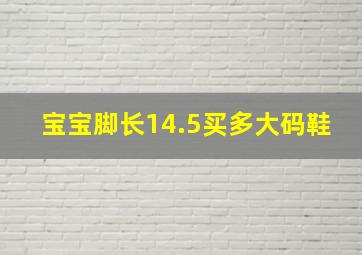 宝宝脚长14.5买多大码鞋