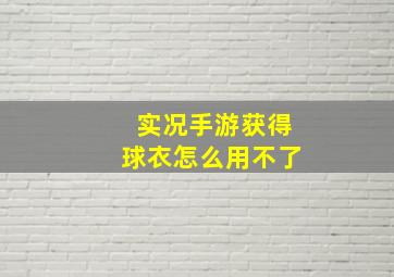 实况手游获得球衣怎么用不了