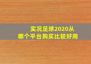 实况足球2020从哪个平台购买比较好用