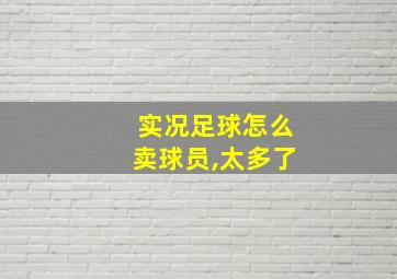 实况足球怎么卖球员,太多了