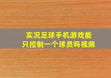 实况足球手机游戏能只控制一个球员吗视频