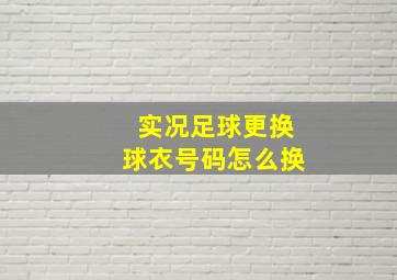 实况足球更换球衣号码怎么换