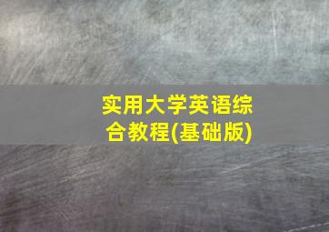 实用大学英语综合教程(基础版)