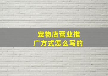 宠物店营业推广方式怎么写的