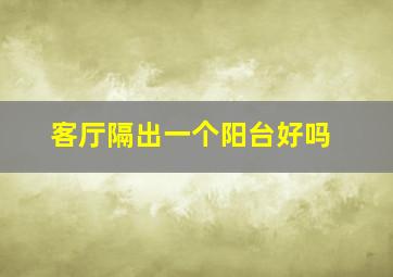 客厅隔出一个阳台好吗