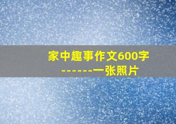 家中趣事作文600字------一张照片