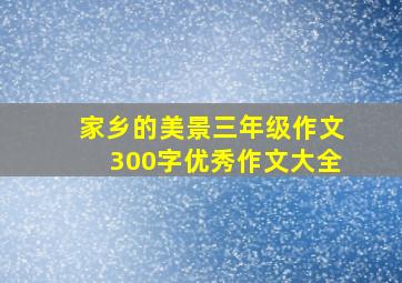 家乡的美景三年级作文300字优秀作文大全