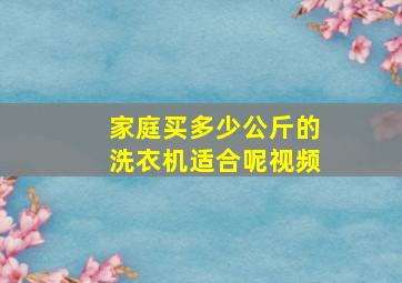 家庭买多少公斤的洗衣机适合呢视频