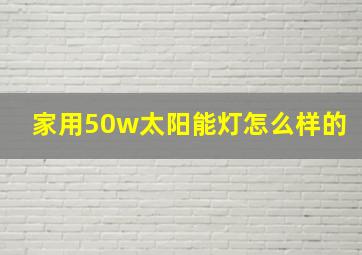 家用50w太阳能灯怎么样的