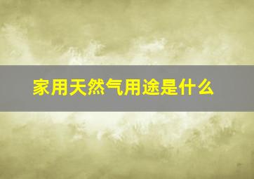 家用天然气用途是什么