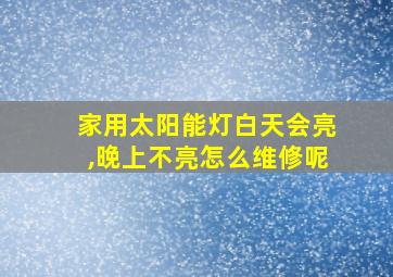 家用太阳能灯白天会亮,晚上不亮怎么维修呢