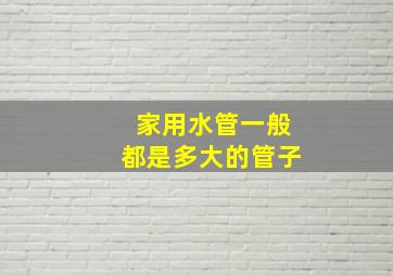 家用水管一般都是多大的管子