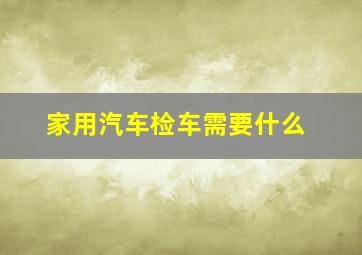 家用汽车检车需要什么