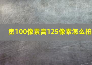 宽100像素高125像素怎么拍