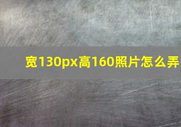 宽130px高160照片怎么弄