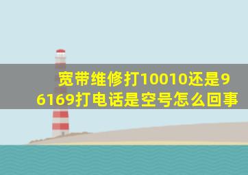 宽带维修打10010还是96169打电话是空号怎么回事