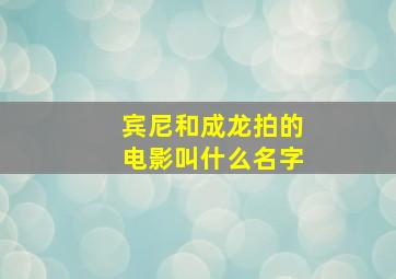 宾尼和成龙拍的电影叫什么名字