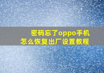 密码忘了oppo手机怎么恢复出厂设置教程