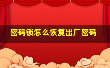 密码锁怎么恢复出厂密码