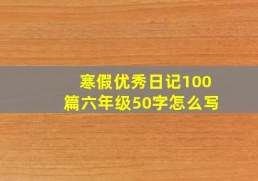 寒假优秀日记100篇六年级50字怎么写