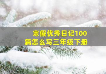 寒假优秀日记100篇怎么写三年级下册