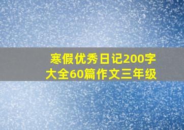 寒假优秀日记200字大全60篇作文三年级