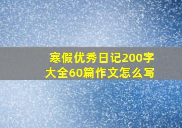 寒假优秀日记200字大全60篇作文怎么写