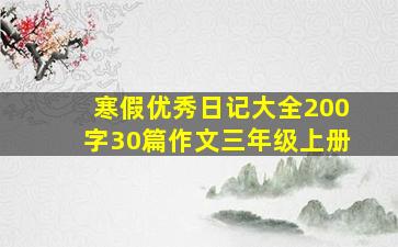 寒假优秀日记大全200字30篇作文三年级上册