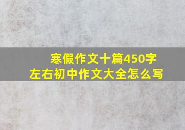 寒假作文十篇450字左右初中作文大全怎么写