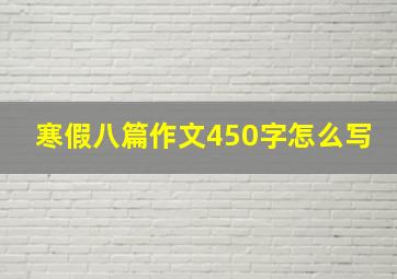 寒假八篇作文450字怎么写