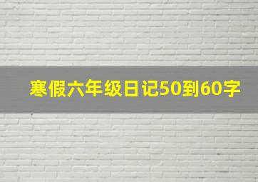 寒假六年级日记50到60字