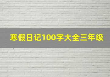 寒假日记100字大全三年级