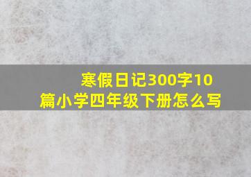 寒假日记300字10篇小学四年级下册怎么写