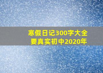 寒假日记300字大全要真实初中2020年