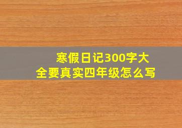 寒假日记300字大全要真实四年级怎么写