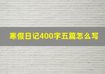 寒假日记400字五篇怎么写