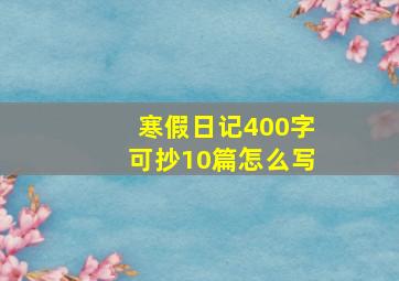 寒假日记400字可抄10篇怎么写