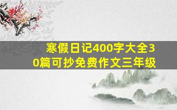 寒假日记400字大全30篇可抄免费作文三年级