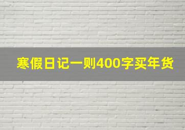 寒假日记一则400字买年货