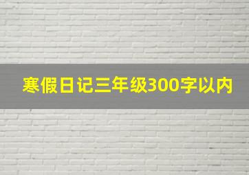 寒假日记三年级300字以内