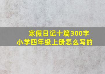 寒假日记十篇300字小学四年级上册怎么写的