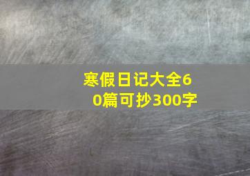 寒假日记大全60篇可抄300字