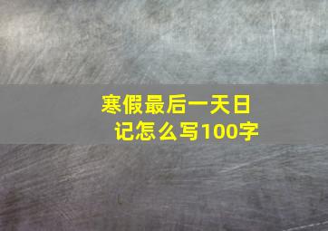 寒假最后一天日记怎么写100字