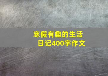 寒假有趣的生活日记400字作文