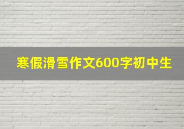 寒假滑雪作文600字初中生