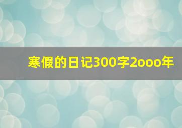 寒假的日记300字2ooo年