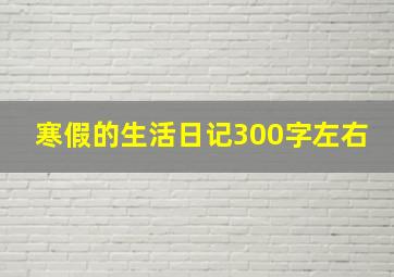 寒假的生活日记300字左右